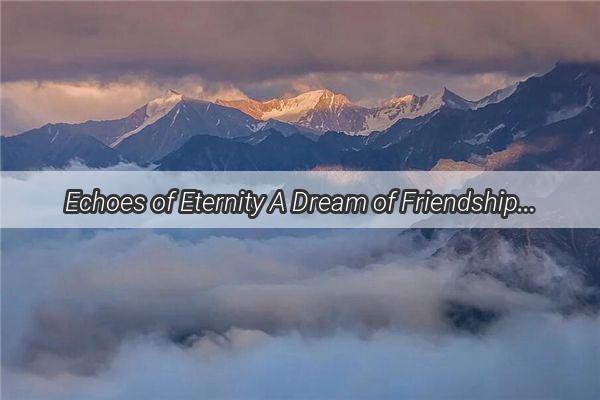 Echoes of Eternity A Dream of Friendship and Ancestral Veneration